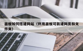 柳林面板如何搭建网站（利用面板可新建网页和文件夹）