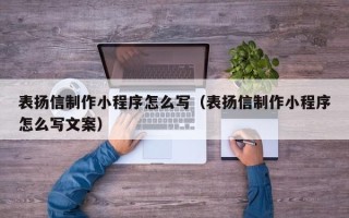 柳林表扬信制作小程序怎么写（表扬信制作小程序怎么写文案）